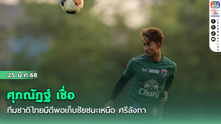 ศุภณัฏฐ์ เชื่อ ทีมชาติไทยมีดีพอเก็บชัยชนะเหนือ ศรีลังกา