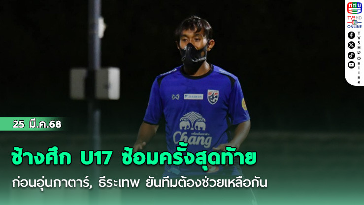 ช้างศึก U17 ซ้อมครั้งสุดท้ายก่อนอุ่นกาตาร์, ธีระเทพ ยันทีมต้องช่วยเหลือกันเพื่อไปให้ถึงเป้าหมาย