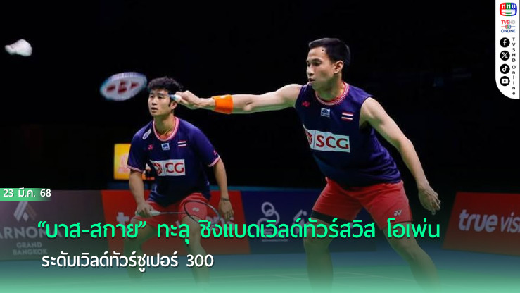 “บาส-สกาย” ทะลุ ชิงแบดเวิลด์ทัวร์สวิส โอเพ่น