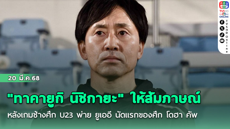 "ทาคายูกิ นิชิกายะ" ให้สัมภาษณ์หลังเกมช้างศึก U23 พ่าย ยูเออี นัดแรกของศึก โดฮา คัพ 2025