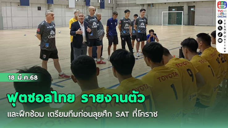 ฟุตซอลไทย รายงานตัวและฝึกซ้อม เตรียมทีมก่อนลุยศึก SAT ที่โคราช