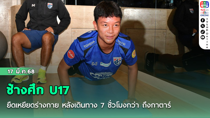 ช้างศึก U17 ยืดเหยียดร่างกาย หลังเดินทาง 7 ชั่วโมงกว่า ถึงกาตาร์