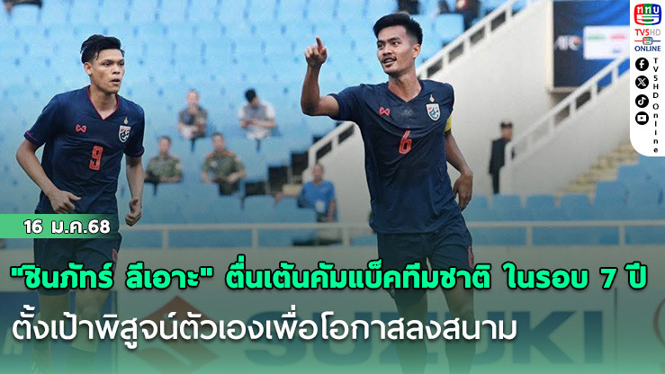 "ชินภัทร์ ลีเอาะ" ตื่นเต้นคัมแบ็คทีมชาติ ในรอบ 7 ปี ตั้งเป้าพิสูจน์ตัวเองเพื่อโอกาสลงสนาม