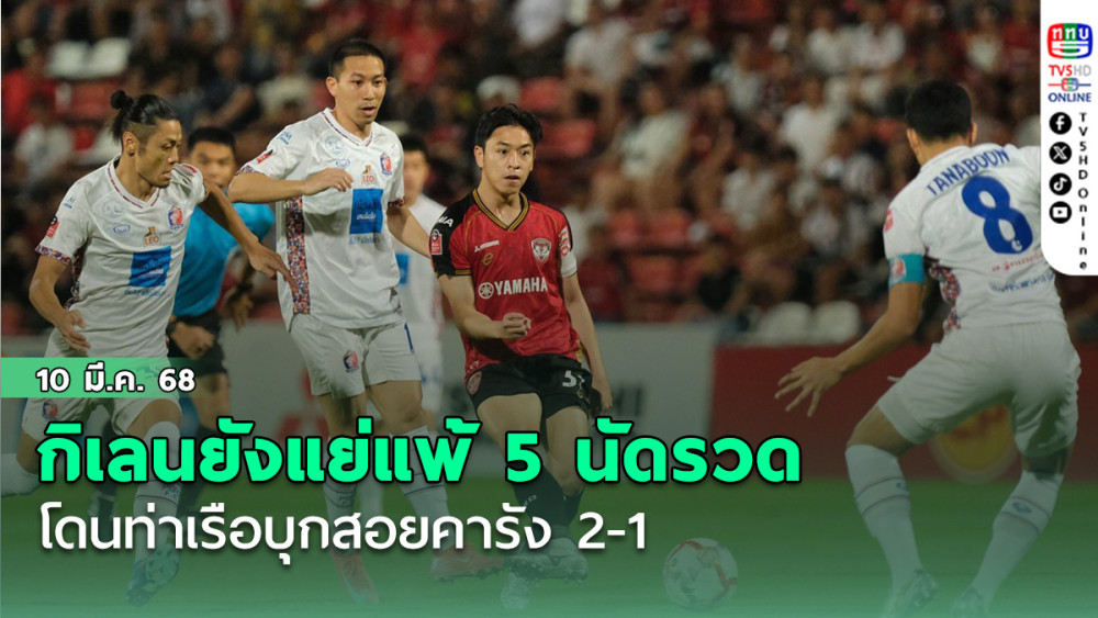 กิเลนยังแย่แพ้ 5 นัดรวด โดนท่าเรือบุกสอยคารัง 2-1