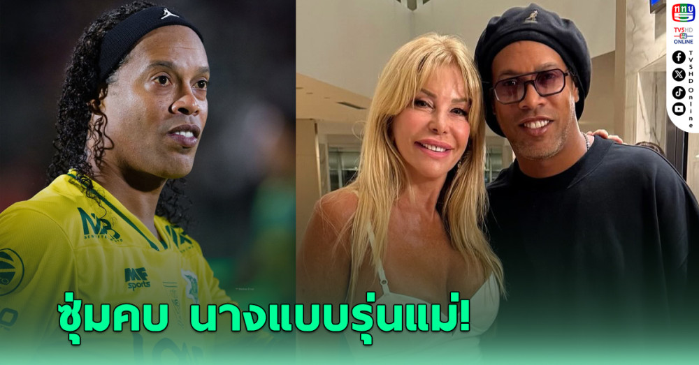 ลือสนั่นแดนฟ้าขาว! โรนัลดินโญ่ ซุ่มคบนางแบบรุ่นแม่