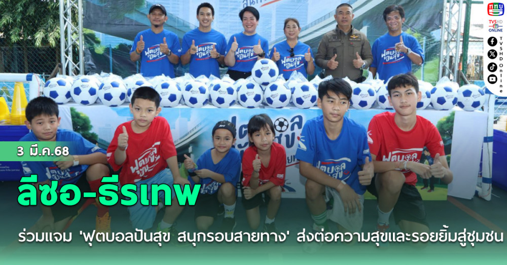 ลีซอ-ธีรเทพ ร่วมแจม 'ฟุตบอลปันสุข สนุกรอบสายทาง' ส่งต่อความสุขและรอยยิ้มสู่ชุมชน  
