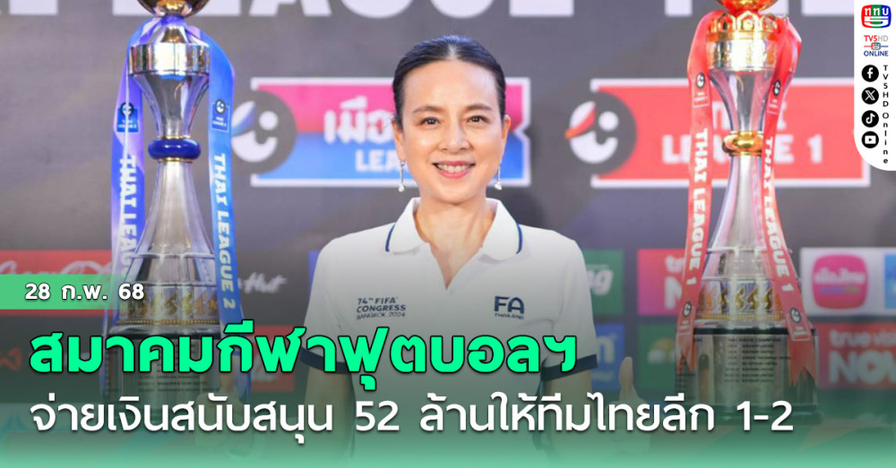สมาคมกีฬาฟุตบอลฯ จ่ายเงินสนับสนุน 52 ล้าน ให้ทีมไทยลีก 1 และ 2 งวดที่ 3 ฤดูกาล 2567/68 เป็นที่เรียบร้อย