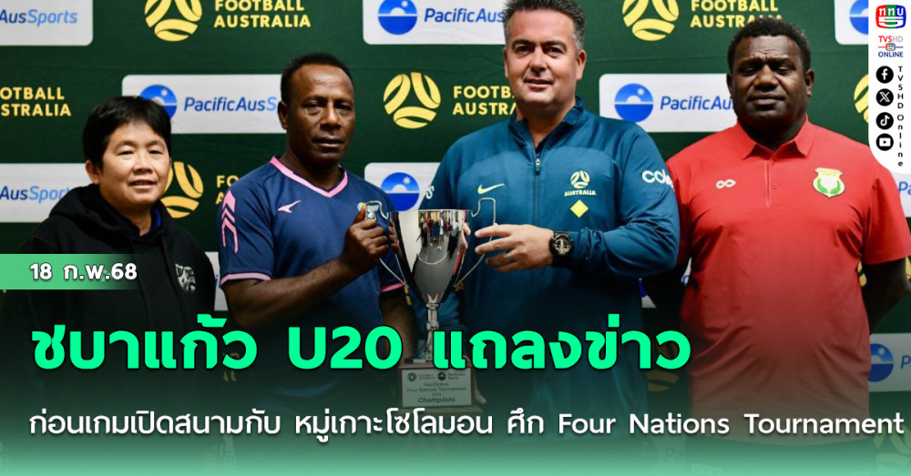 ชบาแก้ว U20 แถลงข่าวก่อนเกมเปิดสนามกับ หมู่เกาะโซโลมอน ศึก Four Nations Tournament 2025