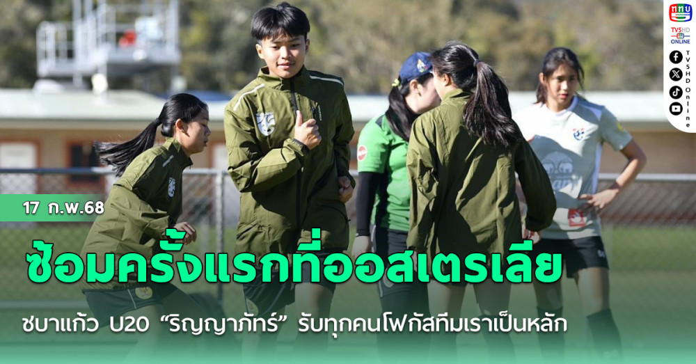 ชบาแก้ว U20 ซ้อมครั้งแรกที่ออสเตรเลีย, “ริญญาภัทร์” รับทุกคนโฟกัสทีมเราเป็นหลัก เพื่อให้ผลงานออกมาดีที่สุด