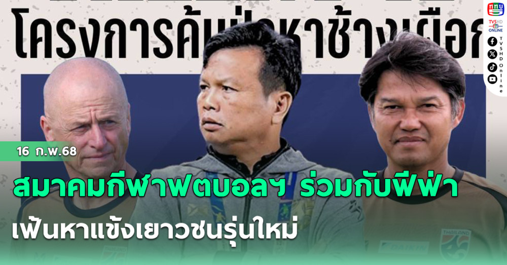 สมาคมกีฬาฟตบอลฯ ร่วมกับฟีฟ่า เตรียมจัดโครงการ Talent ID 2025 ตั้ง "โค้ชโต่ย" เฟ้นหาแข้งเยาวชนรุ่นใหม่