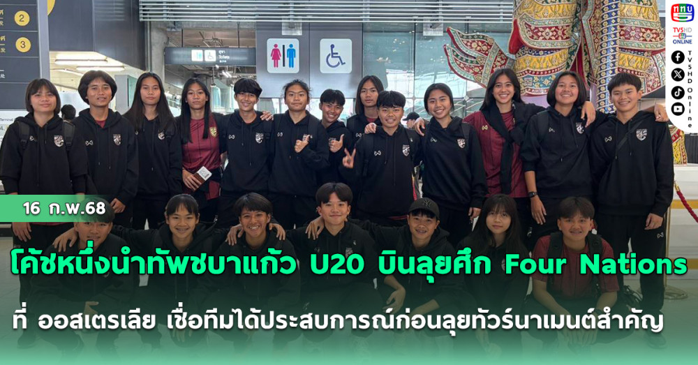 โค้ชหนึ่งนำทัพชบาแก้ว U20 บินลุยศึก Four Nations ที่ ออสเตรเลีย เชื่อทีมได้ประสบการณ์ก่อนลุยทัวร์นาเมนต์สำคัญ