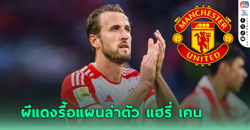 "แมนยูฯ" หวนล่า "แฮร์รี เคน" เสริมคม เผยสาเหตุมีลุ้นคว้าตัวซัมเมอร์นี้