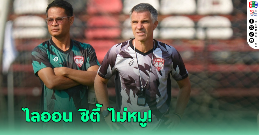 เมืองทอง รับดวลไลออน ซิตี้ ไม่ง่าย ชี้ทีมดังสิงคโปร์เคยอัดการท่าเรือยับมาแล้ว
