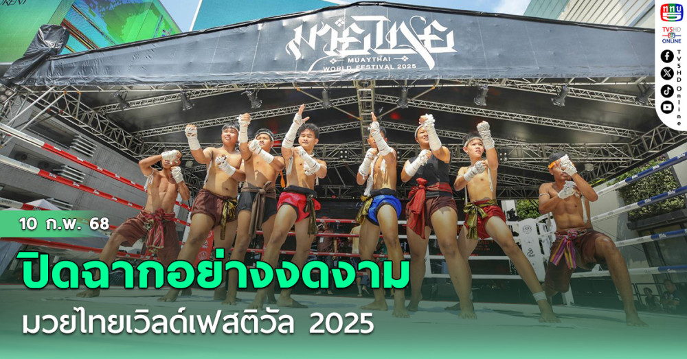 มวยไทยเวิลด์เฟสติวัล 2025 ปิดฉากอย่างงดงาม ตลอดการจัดงานทั้ง 5 วัน ตอบโจทย์สำเร็จ ช่วยบูมซอฟท์พาวเวอร์ไทยสู่สายตาชาวโลก