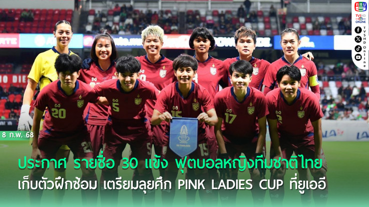  ประกาศ รายชื่อ 30 แข้ง ฟุตบอลหญิงทีมชาติไทย เก็บตัวฝึกซ้อม เตรียมลุยศึก Pink Ladies Cup ที่ยูเออี