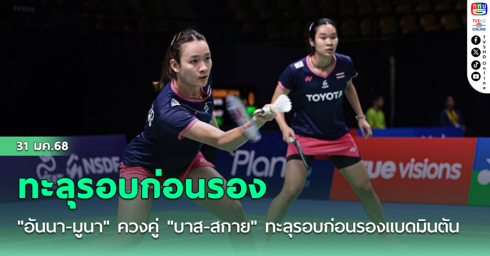 "อันนา-มูนา" ควงคู่ "บาส-สกาย" ทะลุรอบก่อนรองแบดมินตันไทยแลนด์ มาสเตอร์ส
