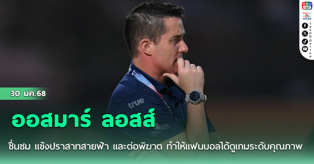 ออสมาร์ ลอสส์ ชื่นชม แข้งปราสาทสายฟ้า และต่อพิฆาต ทำให้แฟนบอลได้ดูเกมระดับคุณภาพ