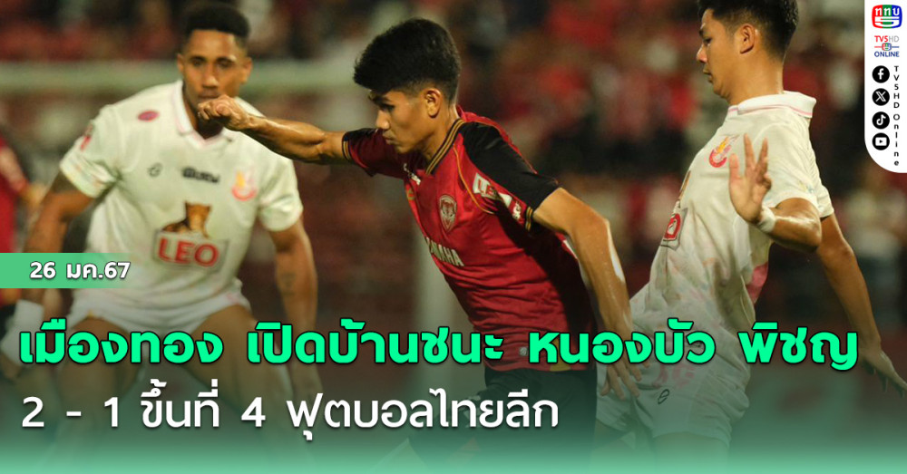 เมืองทอง เปิดบ้านชนะ หนองบัว พิชญ 2 - 1 ขึ้นที่ 4 ฟุตบอลไทยลีก