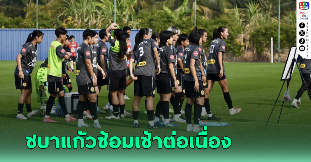 ฟุตบอลหญิงไทย ซ้อมเช้าต่อเนื่อง "เสาวลักษณ์" เผยคอนเซปต์หลักที่อิเคดะ เน้นย้ำ