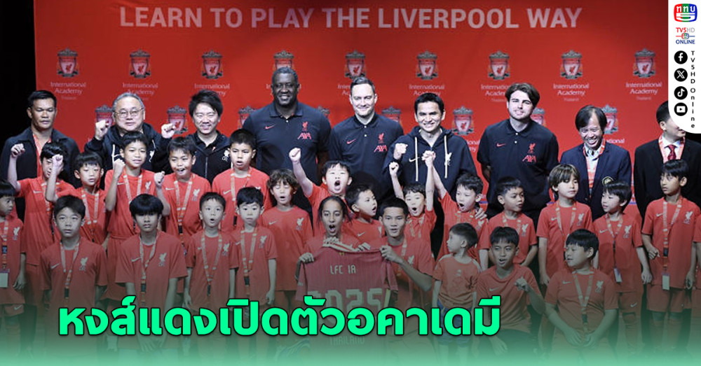 หงส์แดงเปิดตัวอคาเดมีในไทยอย่างเป็นทางการ เฮสกีย์ชูแนวทาง ลิเวอร์พูล เวย์
