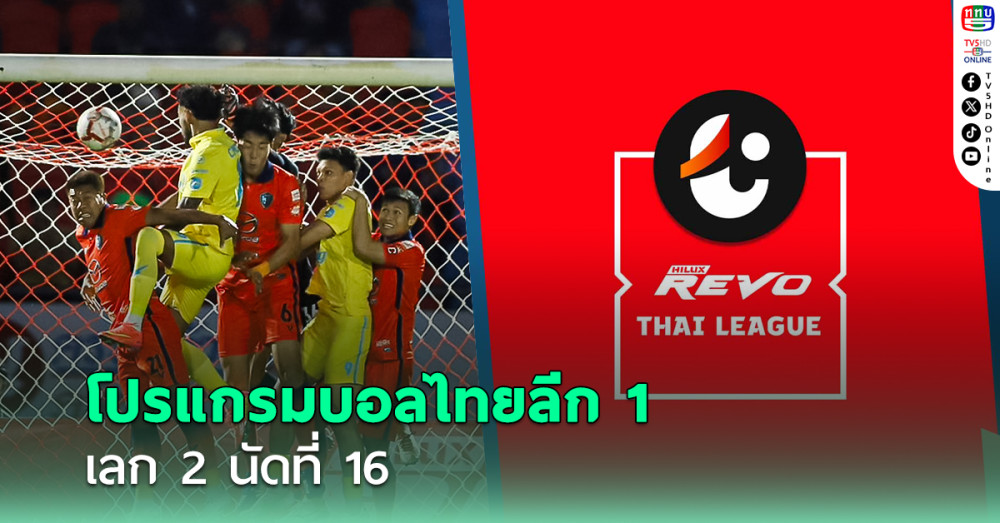 โปรแกรมบอลไทยลีก 1 ฤดูกาล 2024-2025 เลก 2 นัดที่ 16 พร้อมตารางแข่งขัน
