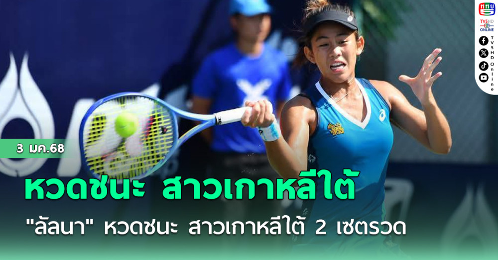 "ลัลนา" หวดชนะ สาวเกาหลีใต้ 2 เซตรวด ผ่านเข้ารอบ 8 คน เทนนิสดับเบิลยู 75 บาย SAT