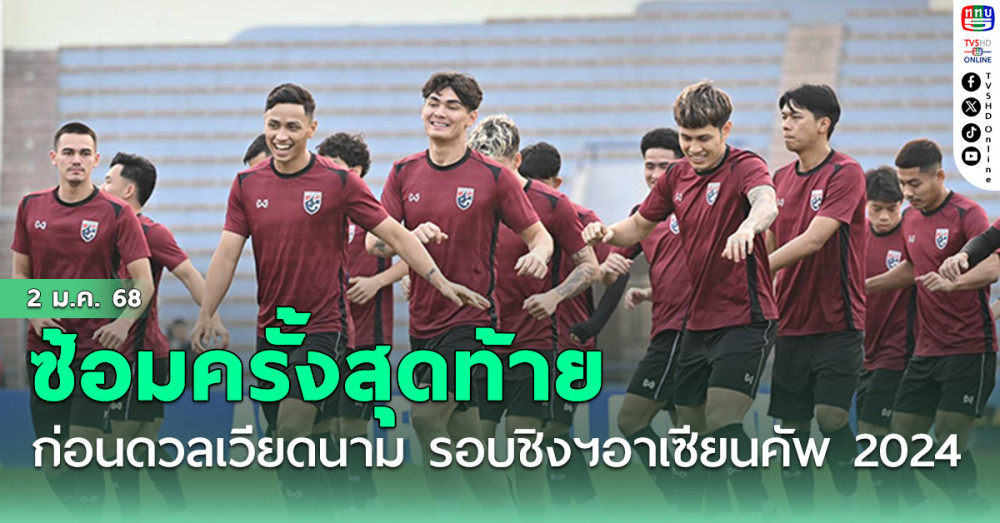 ทีมชาติไทย ซ้อมครั้งสุดท้ายก่อน ดวล เวียดนาม รอบชิงฯ อาเซียน คัพ 2024 ยกแรก