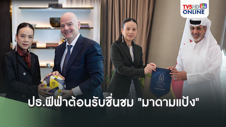 ปธ.ฟีฟ่า ให้การต้อนรับ และ ชื่นชม"มาดามแป้ง" ช่วยพาฟุตบอลไทยก้าวหน้า