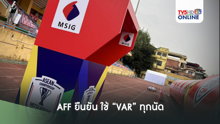 AFF ยืนยัน ใช้ “VAR” ทุกนัด ในศึกชิงแชมป์อาเซียน 2024