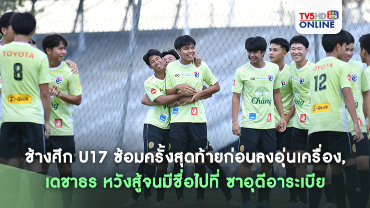 ช้างศึก U17 ซ้อมครั้งสุดท้ายก่อนลงอุ่นเครื่อง, เดชาธร หวังสู้จนมีชื่อไปที่ ซาอุดีอาระเบีย