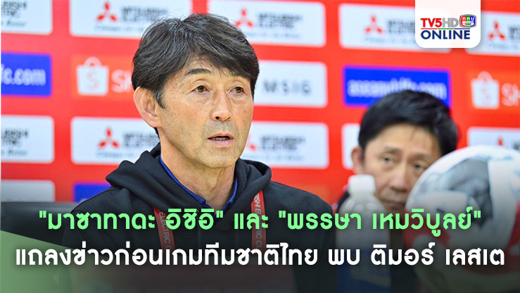 "มาซาทาดะ อิชิอิ" และ "พรรษา เหมวิบูลย์" แถลงข่าวก่อนเกมทีมชาติไทย พบ ติมอร์ เลสเต