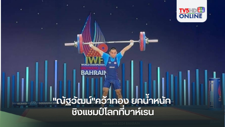 "ณัฐวัฒน์"คว้าทอง ยกน้ำหนัก ชิงแชมป์โลกที่บาห์เรน
