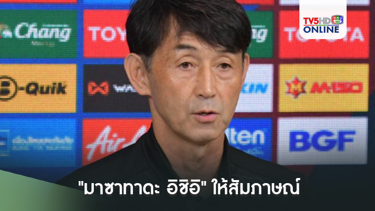 "มาซาทาดะ อิชิอิ" ให้สัมภาษณ์ หลังประกาศรายชื่อ 23 แข้งทีมชาติไทย