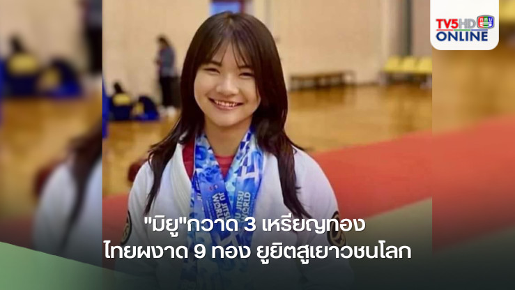 "มิยู"กวาด 3 เหรียญทอง ไทยผงาด 9 ทอง ยูยิตสูเยาวชนโลก