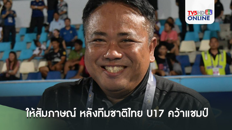 "จเด็จ มีลาภ" ให้สัมภาษณ์ หลังทีมชาติไทย U17 คว้าแชมป์กลุ่มพร้อมผ่านเข้ารอบสุดท้ายชิงแชมป์เอเชีย