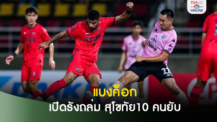 แบงค็อก ไร้พ่าย10นัดติด เปิดรังถล่มสุโขทัย10 คนยับ