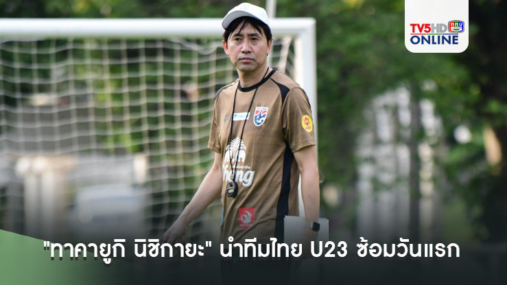 "ทาคายูกิ นิชิกายะ" นำทีมชาติไทย U23 ซ้อมวันแรกที่ราชประชา-ปากช่อง หวังได้รู้จักนักเตะมากที่สุดในแคมป์นี้