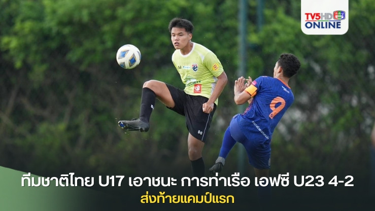 ทีมชาติไทย U17 อุ่นเครื่องเอาชนะ การท่าเรือ เอฟซี U23 4-2 ส่งท้ายแคมป์แรก