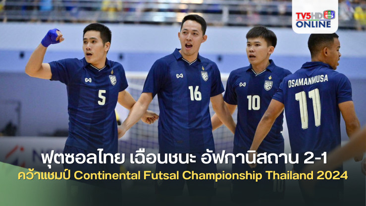 ฟุตซอลไทย เฉือนชนะ อัฟกานิสถาน 2-1 คว้าแชมป์ Continental Futsal Championship Thailand 2024 
