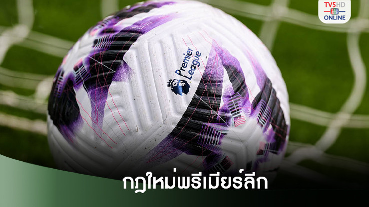 กฎใหม่ 7 ข้อที่แฟนบอลควรรู้ก่อนชมศึกพรีเมียร์ลีกฤดูกาล 2024/25