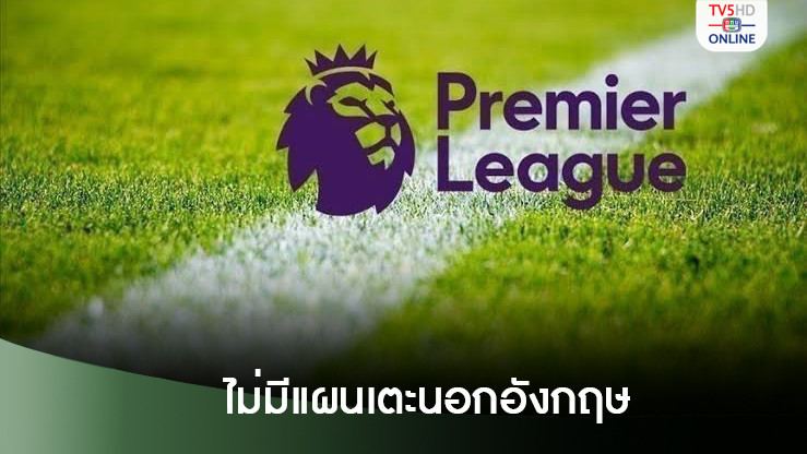 พรีเมียร์ลีกไม่มีแผนเตะนอกอังกฤษ ยันไม่แฮปปี้ถ้าฟีฟ่าจะเพิ่มรายการเตะอีก