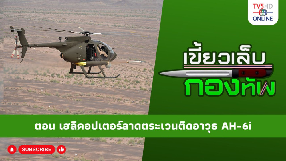 สกู๊ป เขี้ยวเล็บกองทัพ ตอน เฮลิคอปเตอร์ลาดตระเวนติดอาวุธ AH-6i