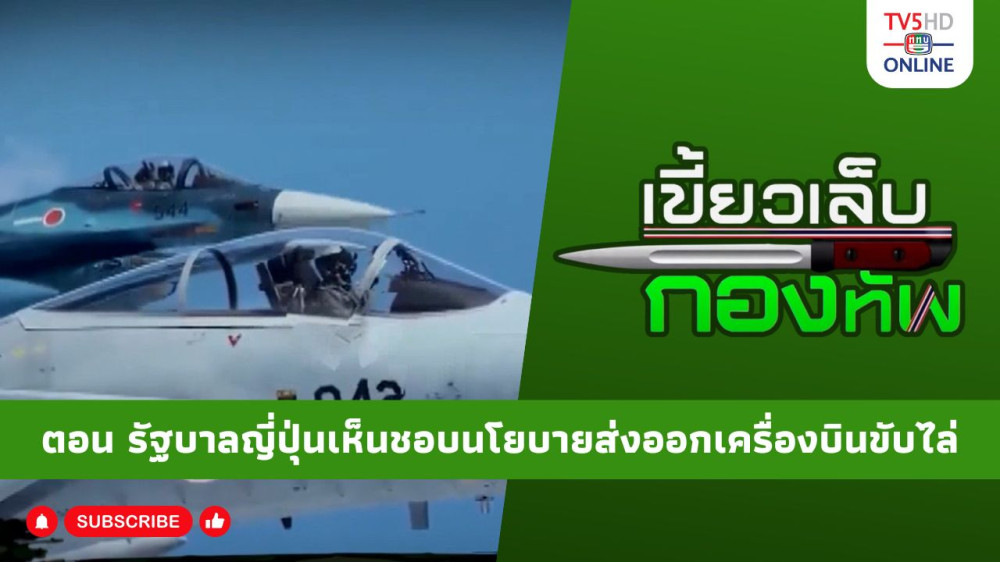สกู๊ป เขี้ยวเล็บกองทัพ ตอน รัฐบาลญี่ปุ่นเห็นชอบนโยบายส่งออกเครื่องบินขับไล่