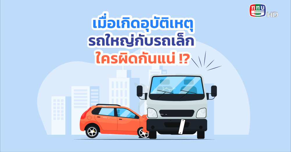 ไขข้อข้องใจ..เมื่อเกิดอุบัติเหตุบนท้องถนน รถใหญ่ต้องผิดเสมอจริงเหรอ!?