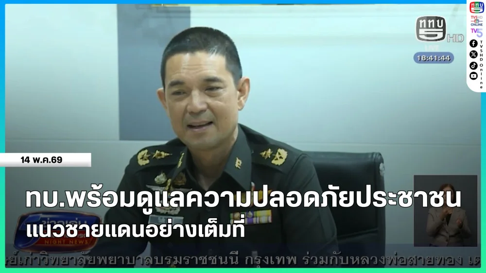 กองทัพบกพร้อมดูแลความปลอดภัยประชาชนแนวชายแดนอย่างเต็มที่