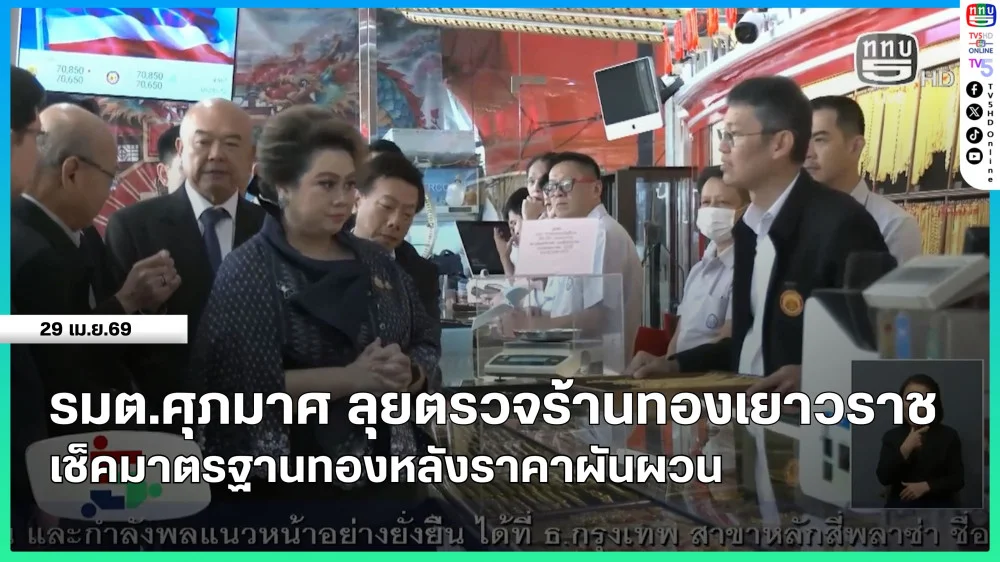 รมต.ศุภมาศ ลุยตรวจร้านทองเยาวราช เช็คมาตรฐานทองหลังราคาผันผวน