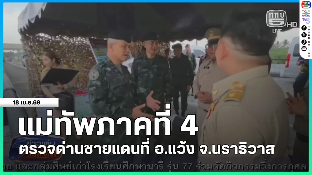 แม่ทัพภาคที่ 4 ตรวจด่านชายแดนที่ อ.แว้ง จ.นราธิวาส