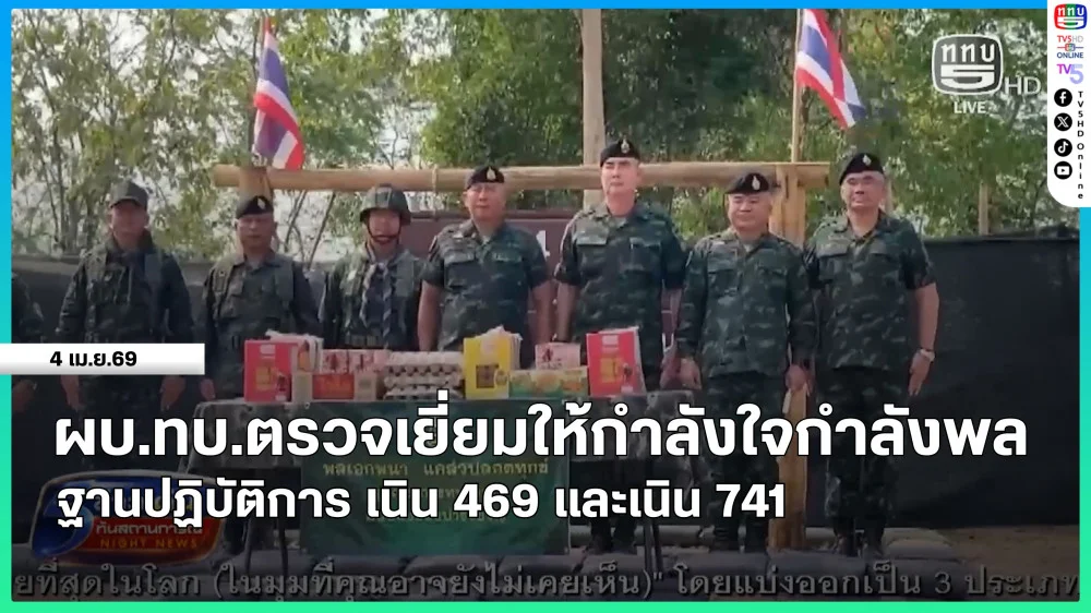ผบ.ทบ.ตรวจเยี่ยมให้กําลังใจกําลังพลฐานปฏิบัติการ เนิน 469 และเนิน 741