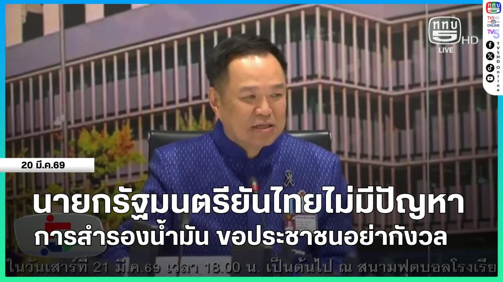 นายกรัฐมนตรียันไทยไม่มีปัญหาการสํารองน้ํามัน ขอประชาชนอย่ากังวล