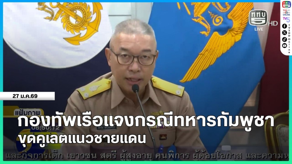กองทัพเรือแจงกรณีทหารกัมพูชาขุดคูเลตแนวชายแดน